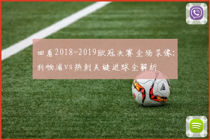回看2018-2019欧冠决赛全场录像:利物浦vs热刺关键进球全解析